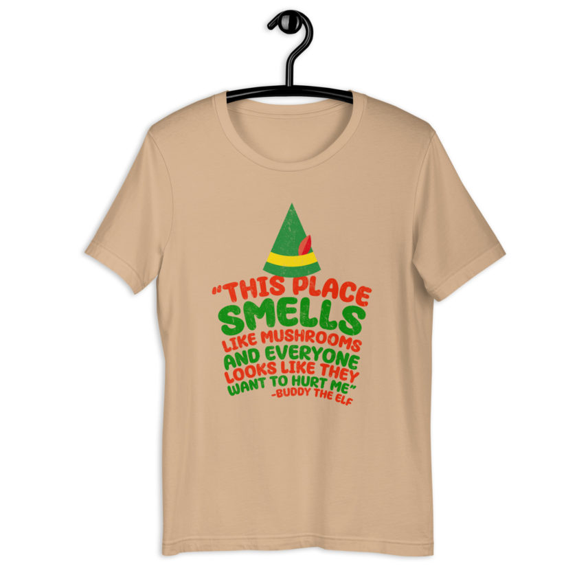 This place smells like mushrooms and everyone looks like they want to hurt me.	Buddy the Elf	elf Unisex t-shirt - Image 10