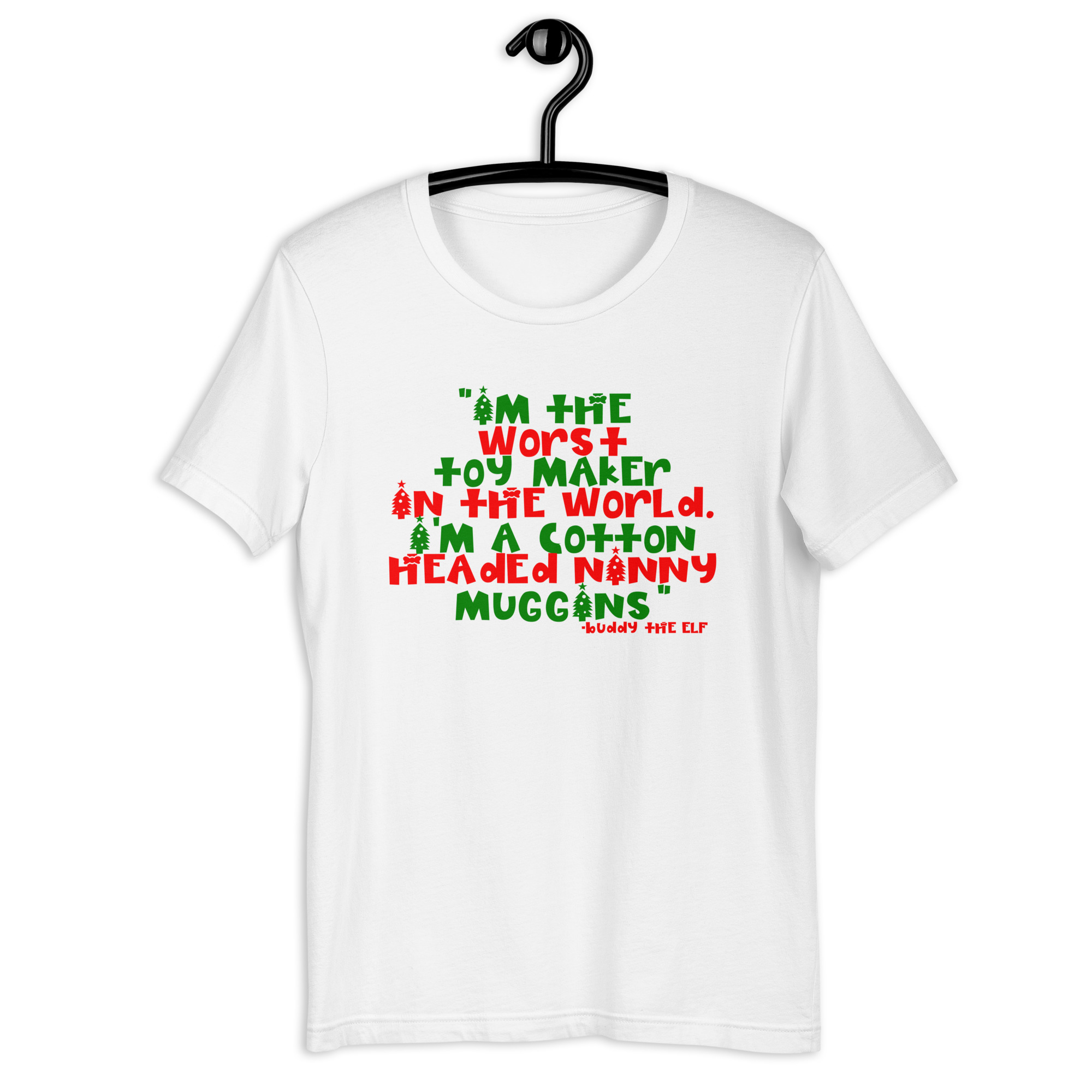 I'm the worst toy maker in the world. I'm a cotton headed ninny muggins -Buddy the Elf, Elf Unisex t-shirt - Image 10