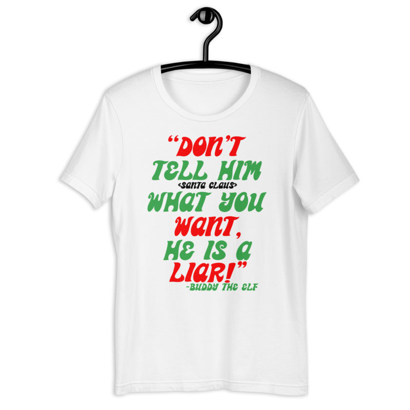 Don't tell him  what you want, he is a liar! -Buddy the Elf, Elf Unisex t-shirt - Image 7