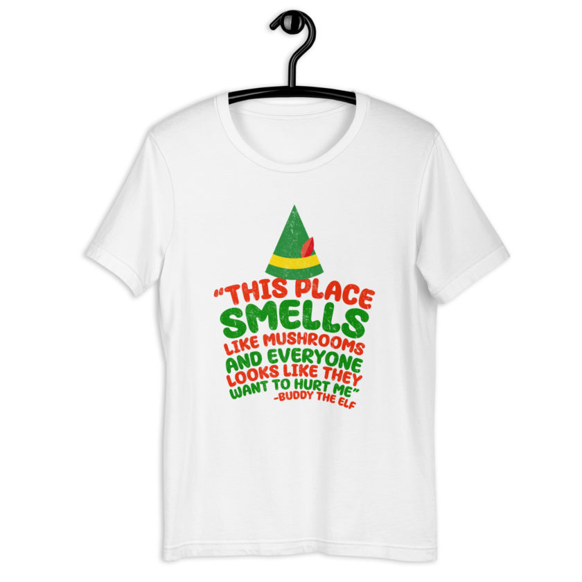 This place smells like mushrooms and everyone looks like they want to hurt me.	Buddy the Elf	elf Unisex t-shirt - Image 13