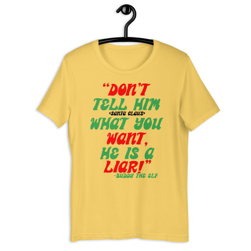 Don't tell him  what you want, he is a liar! -Buddy the Elf, Elf Unisex t-shirt - Image 5