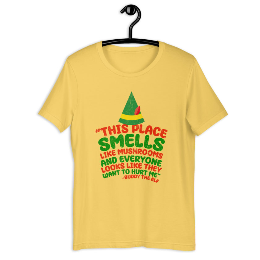 This place smells like mushrooms and everyone looks like they want to hurt me.	Buddy the Elf	elf Unisex t-shirt - Image 12