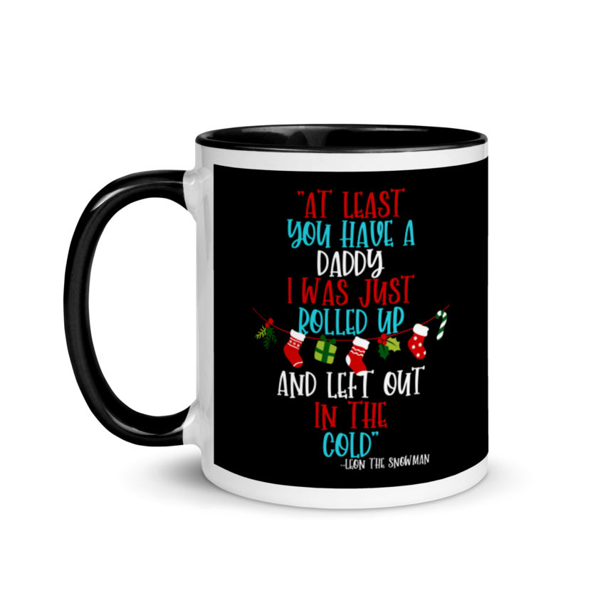 At least you have a daddy. I was just rolled up and left out in the cold.	-Leon the Snowman, Elf Mug with Color Inside
