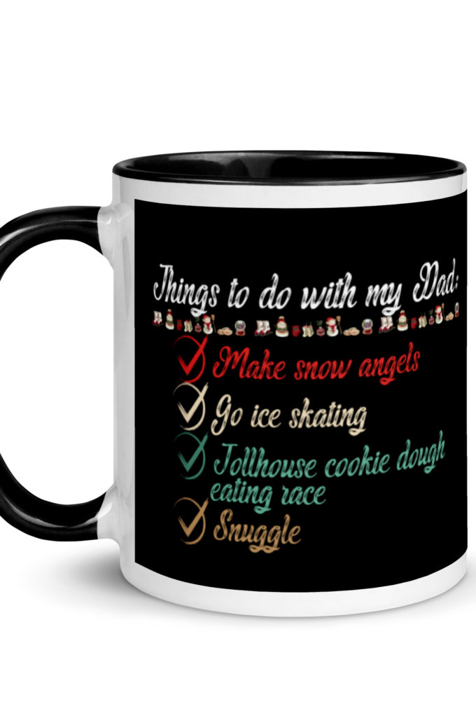 Things to do with my dad: Make snow angels, go ice skating, tollhouse cookie dough eating race, snuggle -elf Mug with Color Inside