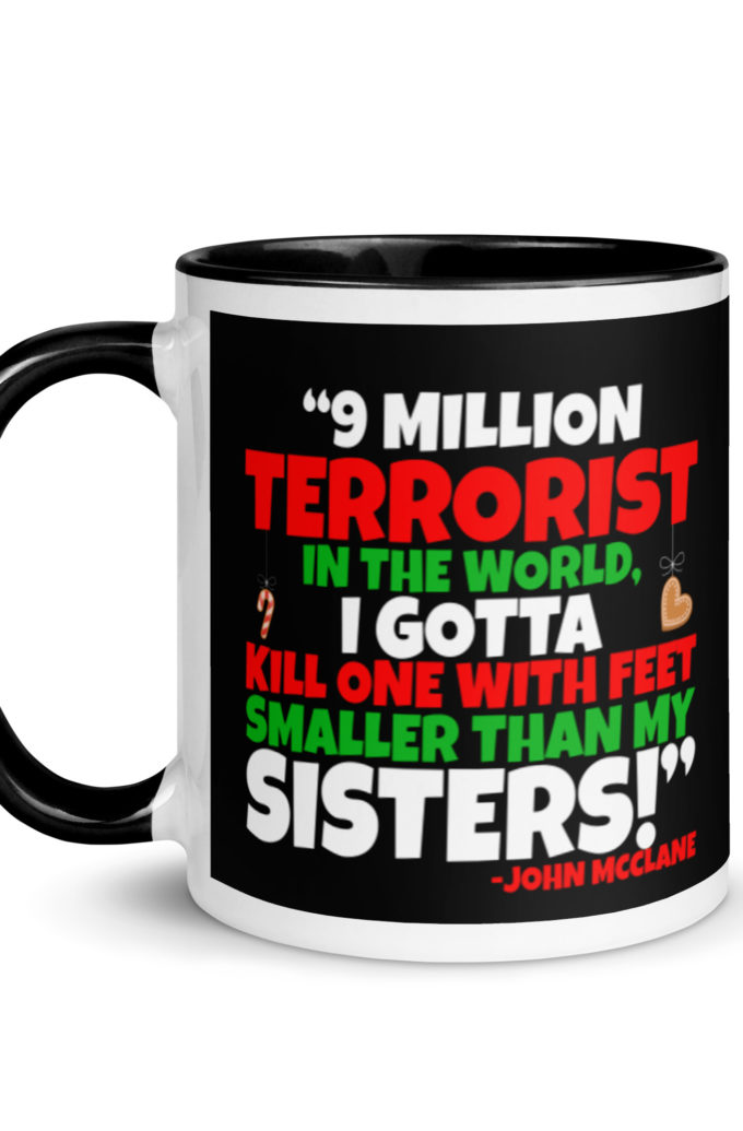 9 million terrorist in the world, I gotta kill one with feet smaller than my sisters! -John McClane, Die Hard Mug with Color Inside