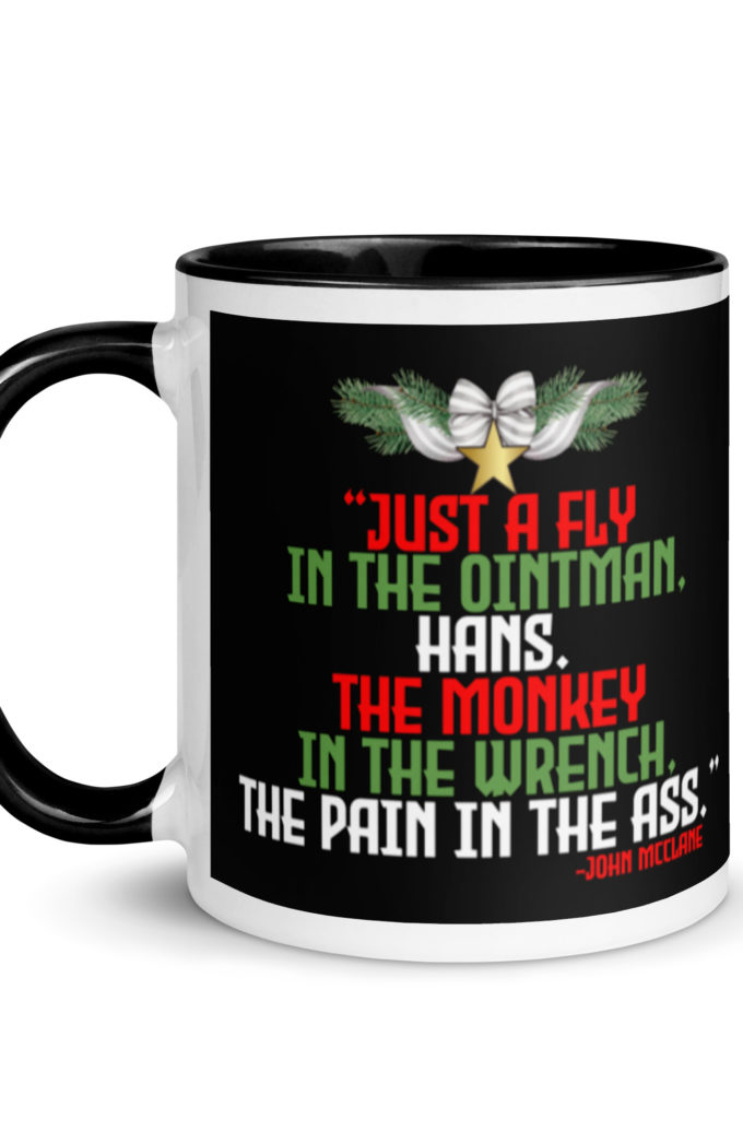 “Just a fly in the ointman, Hans. The monkey in the wrench, a pain in the ass.” -John Mcclane, Die Hard  Mug with Color Inside