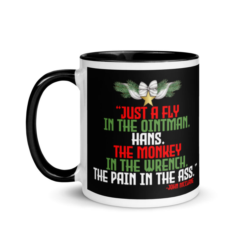 “Just a fly in the ointman, Hans. The monkey in the wrench, a pain in the ass.” -John Mcclane, Die Hard  Mug with Color Inside