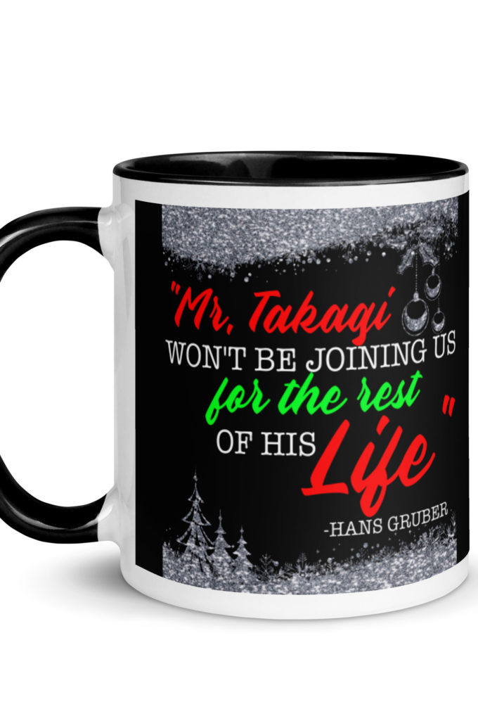 "Mr. Takagi Won't Be Joining Us For The Rest Of His Life." -Hans Gruber, Die Hard Mug with Color Inside