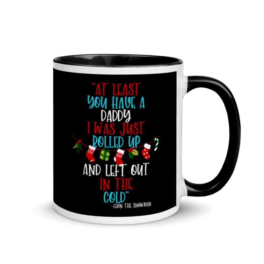 At least you have a daddy. I was just rolled up and left out in the cold.	-Leon the Snowman, Elf Mug with Color Inside - Image 2