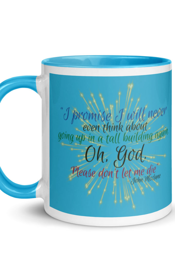 I promise I will never even think about going up in a tall building again. Oh, God. Please don’t let me die. -John Mcclane Mug with Color Inside