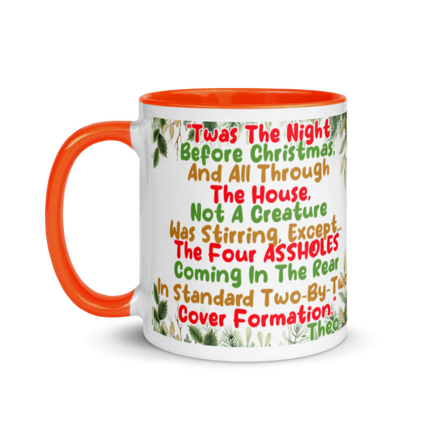 "Twas The Night Before Christmas, And All Through The House, Not A Creature Was Stirring, Except... The Four ASSHOLES Coming In The Rear In Standard Two-By-Two Cover Formation." -Theo, Die Hard Mug with Color Inside - Image 10