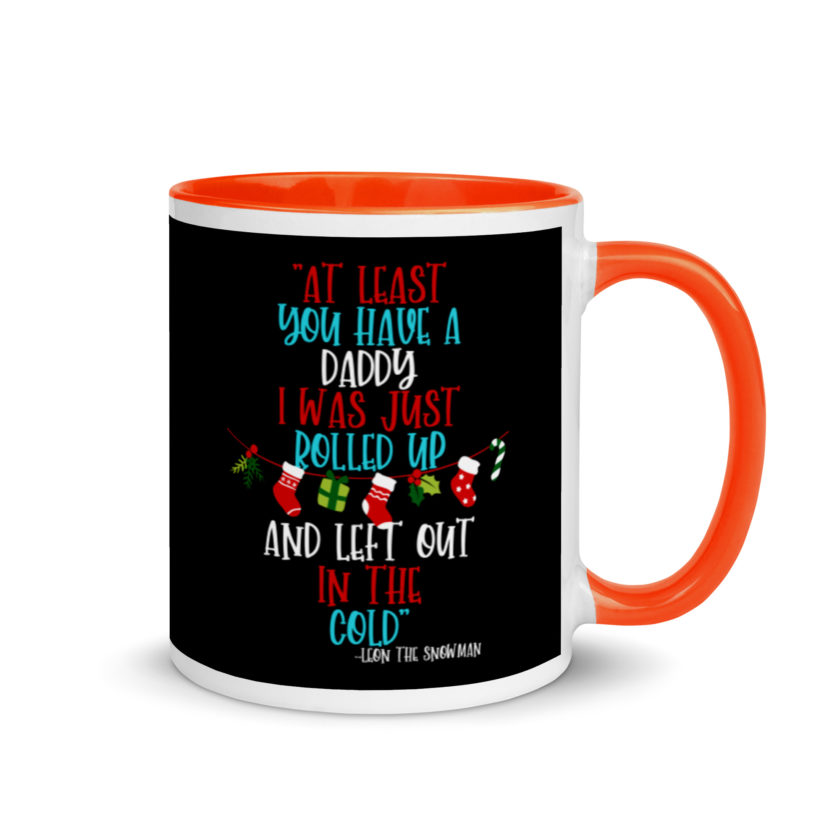 At least you have a daddy. I was just rolled up and left out in the cold.	-Leon the Snowman, Elf Mug with Color Inside - Image 7