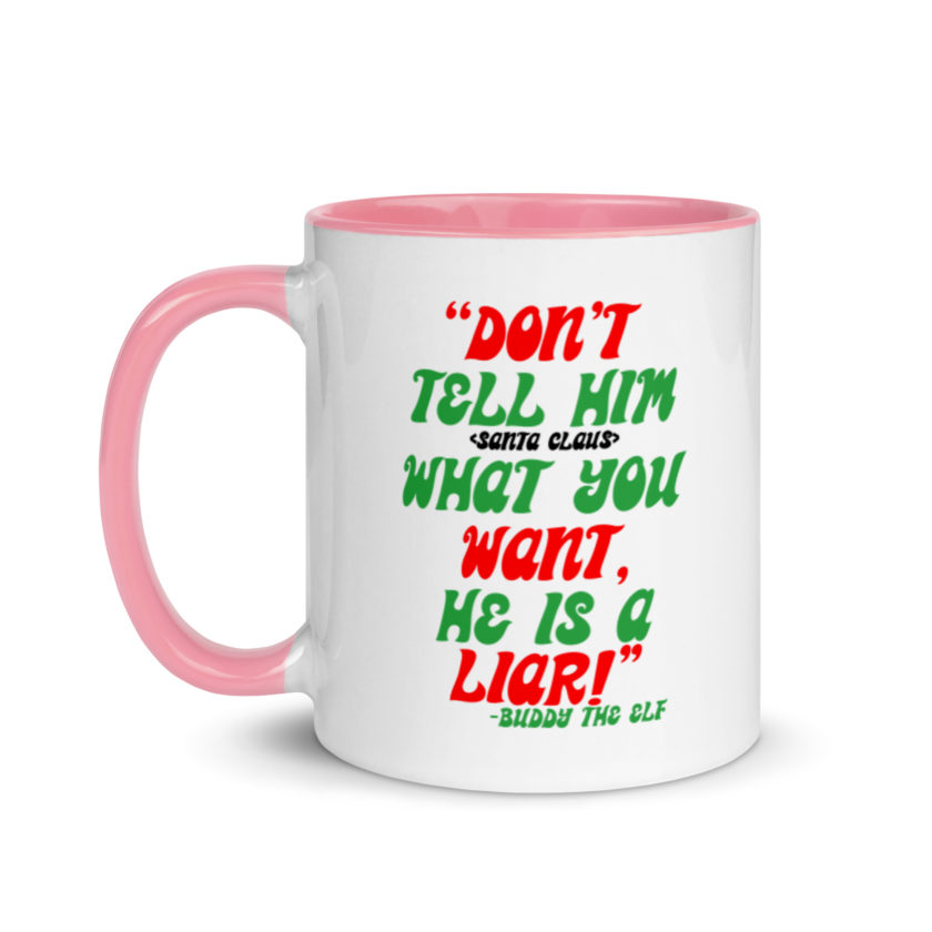 Don't tell him  what you want, he is a liar! -Buddy the Elf, Elf Mug with Color Inside - Image 15