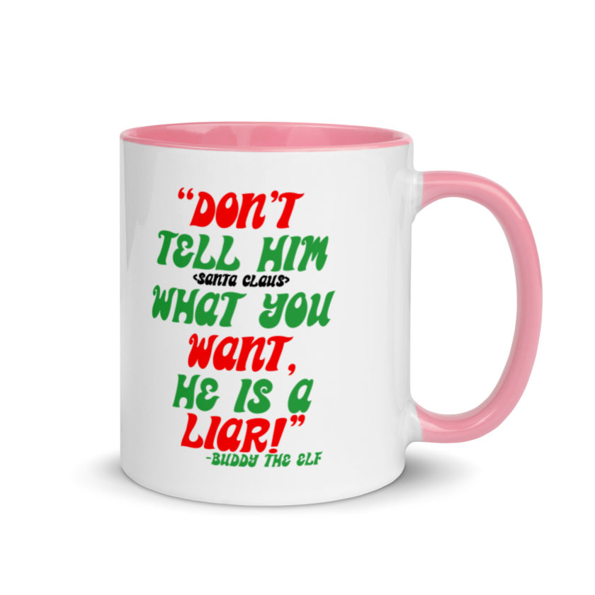 Don't tell him  what you want, he is a liar! -Buddy the Elf, Elf Mug with Color Inside - Image 13