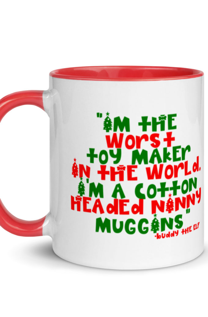 I'm the worst toy maker in the world. I'm a cotton headed ninny muggins -Buddy the Elf, Elf Mug with Color Inside