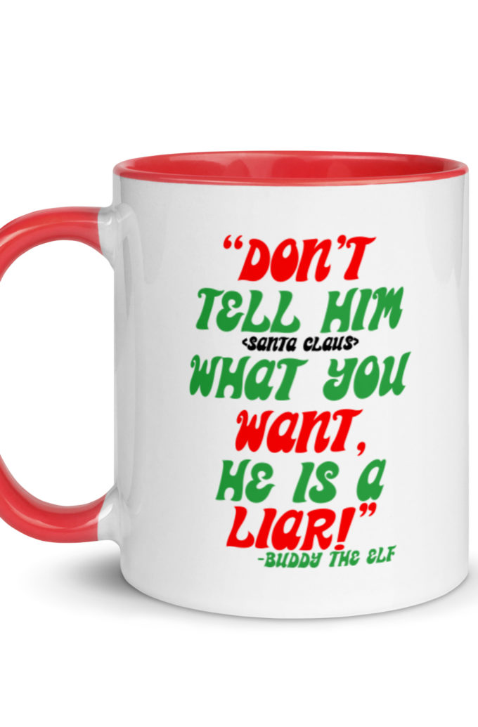 Don't tell him  what you want, he is a liar! -Buddy the Elf, Elf Mug with Color Inside