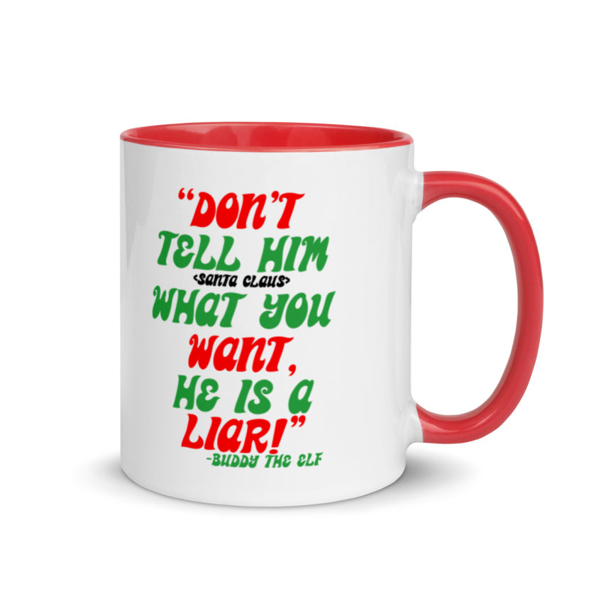 Don't tell him  what you want, he is a liar! -Buddy the Elf, Elf Mug with Color Inside - Image 5