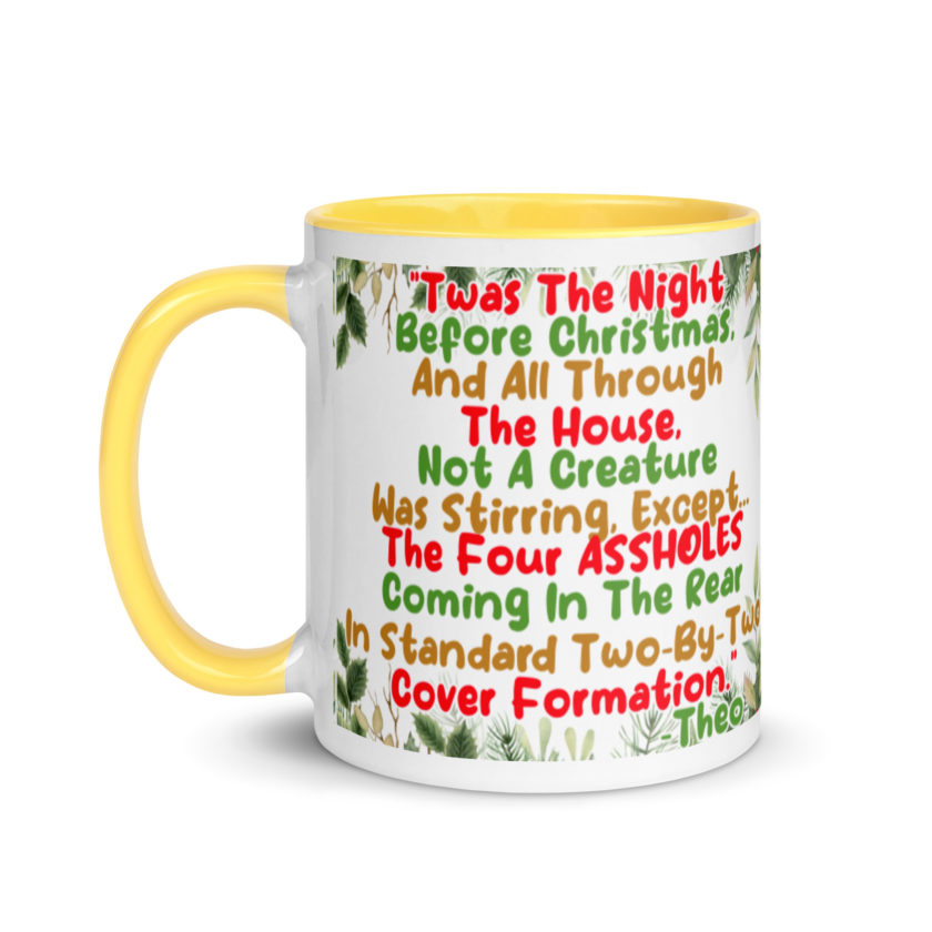 "Twas The Night Before Christmas, And All Through The House, Not A Creature Was Stirring, Except... The Four ASSHOLES Coming In The Rear In Standard Two-By-Two Cover Formation." -Theo, Die Hard Mug with Color Inside