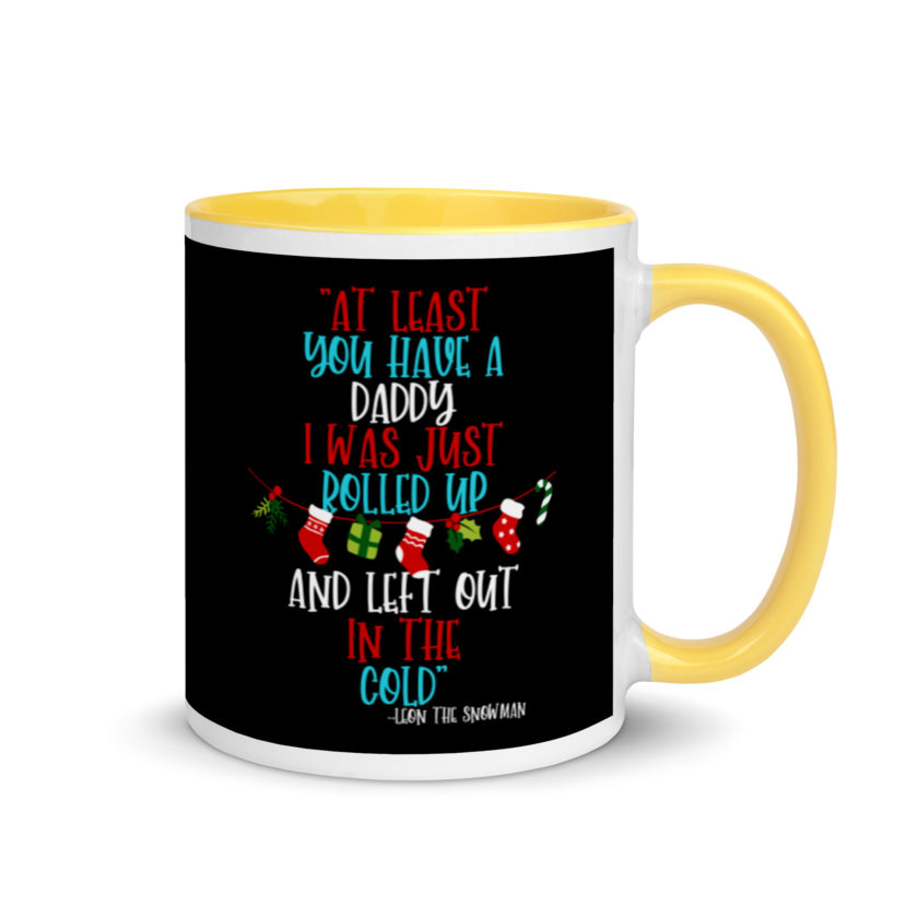 At least you have a daddy. I was just rolled up and left out in the cold.	-Leon the Snowman, Elf Mug with Color Inside - Image 16