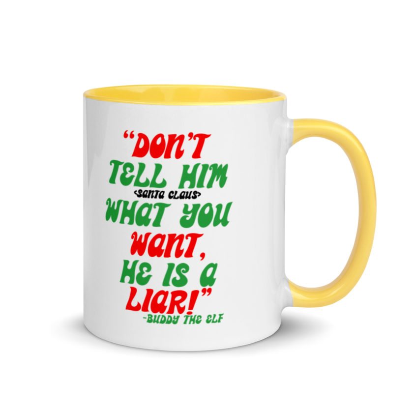 Don't tell him  what you want, he is a liar! -Buddy the Elf, Elf Mug with Color Inside - Image 16