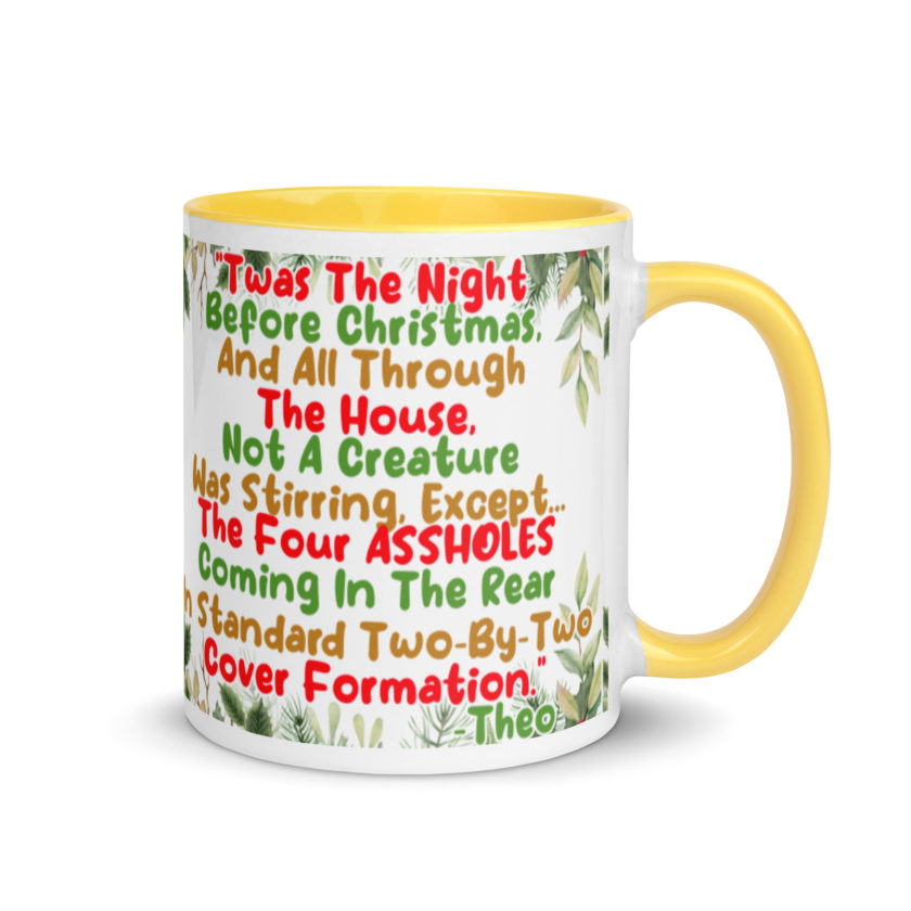 "Twas The Night Before Christmas, And All Through The House, Not A Creature Was Stirring, Except... The Four ASSHOLES Coming In The Rear In Standard Two-By-Two Cover Formation." -Theo, Die Hard Mug with Color Inside - Image 17