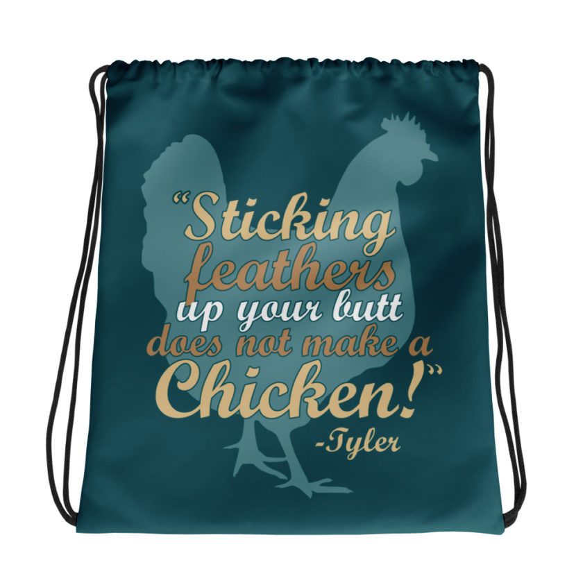 Sticking feathers up your butt does not make you a chicken! -Tyler Durden, Fight Club Drawstring bag