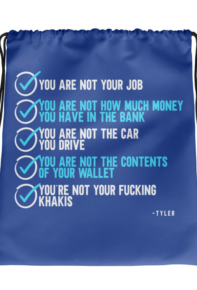 You are not your job. You are not how much money you have in the bank. -Tyler Durden, Fight Club Drawstring bag