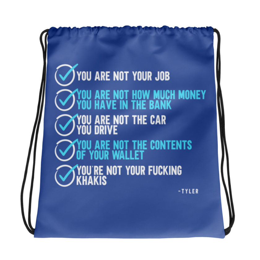 You are not your job. You are not how much money you have in the bank. -Tyler Durden, Fight Club Drawstring bag