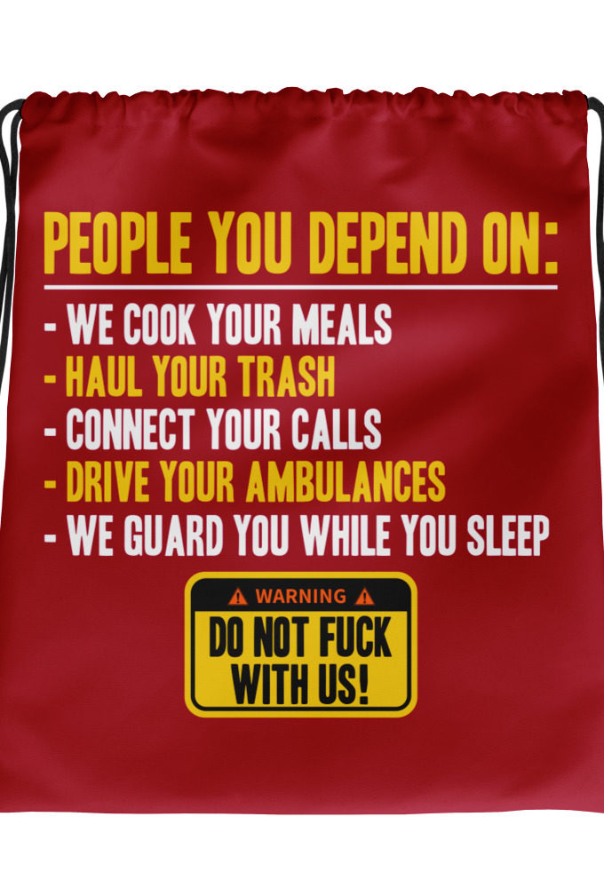People you depend one: we cook your meals, haul your trash, connect your calls, drive your ambulances, we guard you while you sleep. Do Not Fuck With Us! -Fight Club Drawstring bag