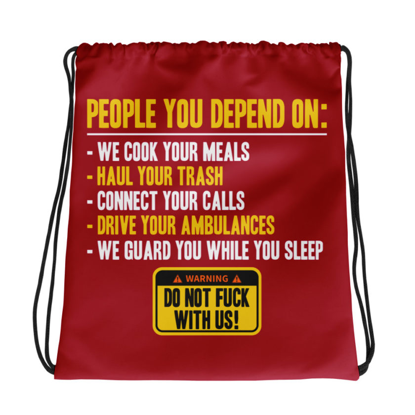 People you depend one: we cook your meals, haul your trash, connect your calls, drive your ambulances, we guard you while you sleep. Do Not Fuck With Us! -Fight Club Drawstring bag