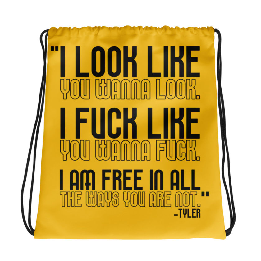 I look like you wanna look. I fuck like you wanna fuck. I am free in all the ways you are not. -Tyler, Fight Club Drawstring bag