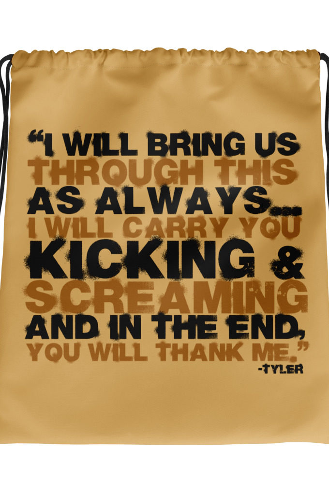 I will bring us through this as always...I will carry you kicking and screaming and in the end, you will thank me. -Tyler Durden, Fight Club Drawstring bag