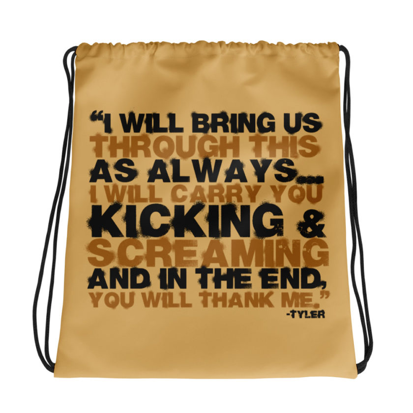 I will bring us through this as always...I will carry you kicking and screaming and in the end, you will thank me. -Tyler Durden, Fight Club Drawstring bag