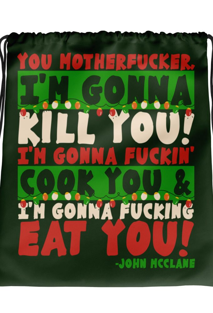 You motherfucker, I'm gonna kill you! I'm gonna fuckin' cook you, and I'm gonna fucking eat you! -John Mcclane, Die Hard Drawstring bag