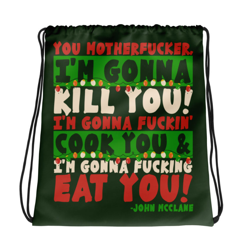You motherfucker, I'm gonna kill you! I'm gonna fuckin' cook you, and I'm gonna fucking eat you! -John Mcclane, Die Hard Drawstring bag