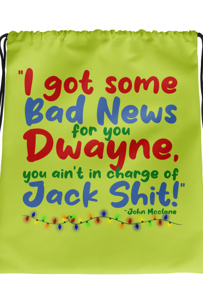I got some bad news for you Dwayne, you ain't in charge of Jack Shit! -John Mcclane, Die Hard Drawstring bag
