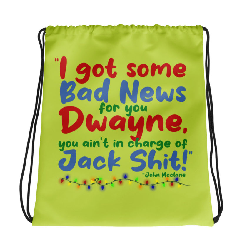 I got some bad news for you Dwayne, you ain't in charge of Jack Shit! -John Mcclane, Die Hard Drawstring bag
