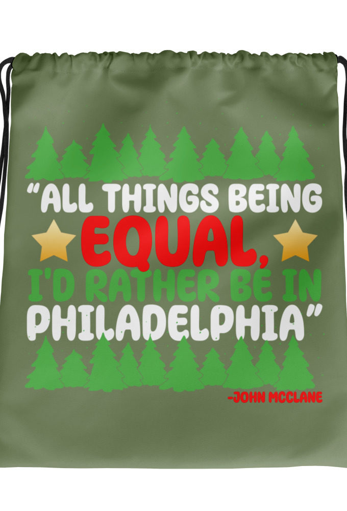 All things being equal, I'd rather be in Philadelphia. -John Mcclane, Die Hard Drawstring bag