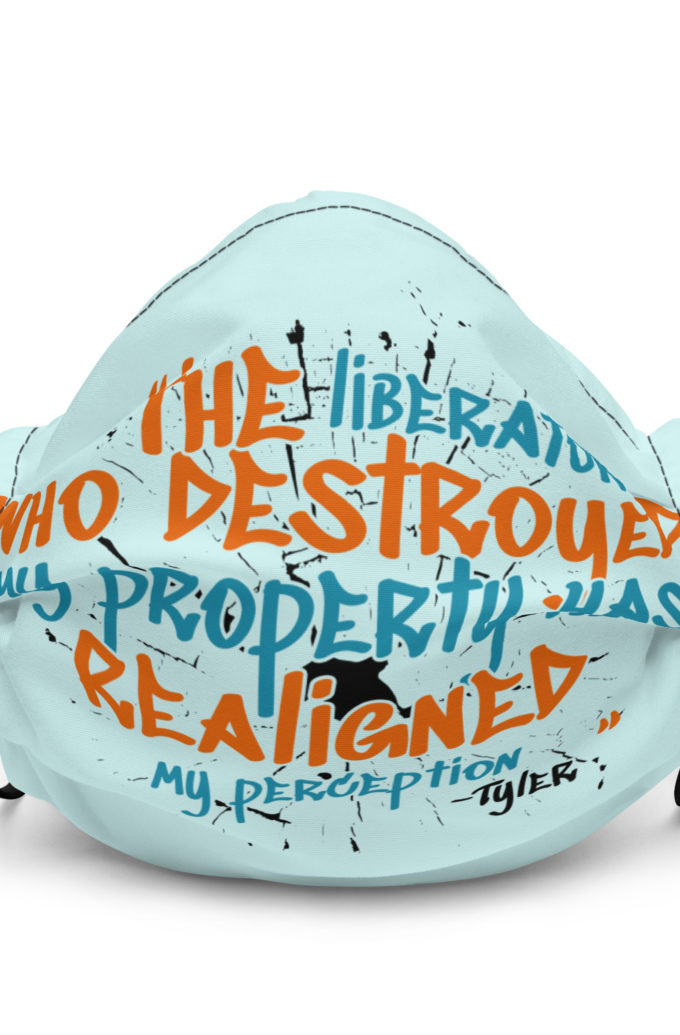 The liberator who destroyed my property has realigned my perception. -Tyler Durden, Fight Club Premium face mask