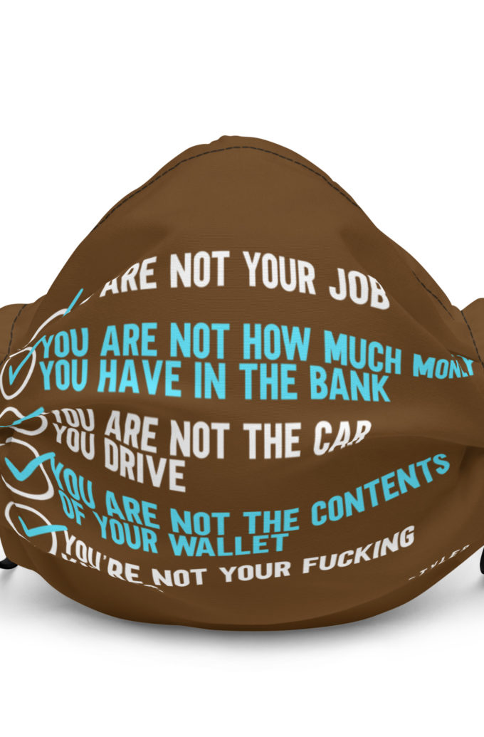 You are not your job. You are not how much money you have in the bank. -Tyler Durden, Fight Club Premium face mask