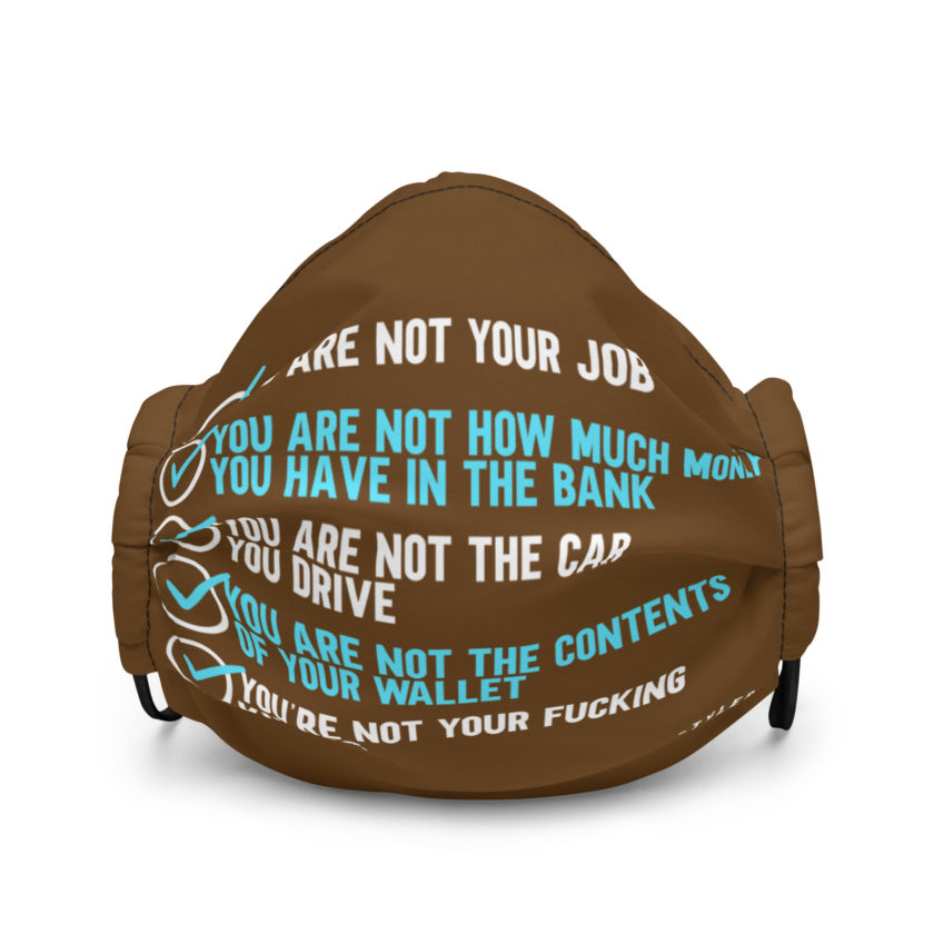 You are not your job. You are not how much money you have in the bank. -Tyler Durden, Fight Club Premium face mask