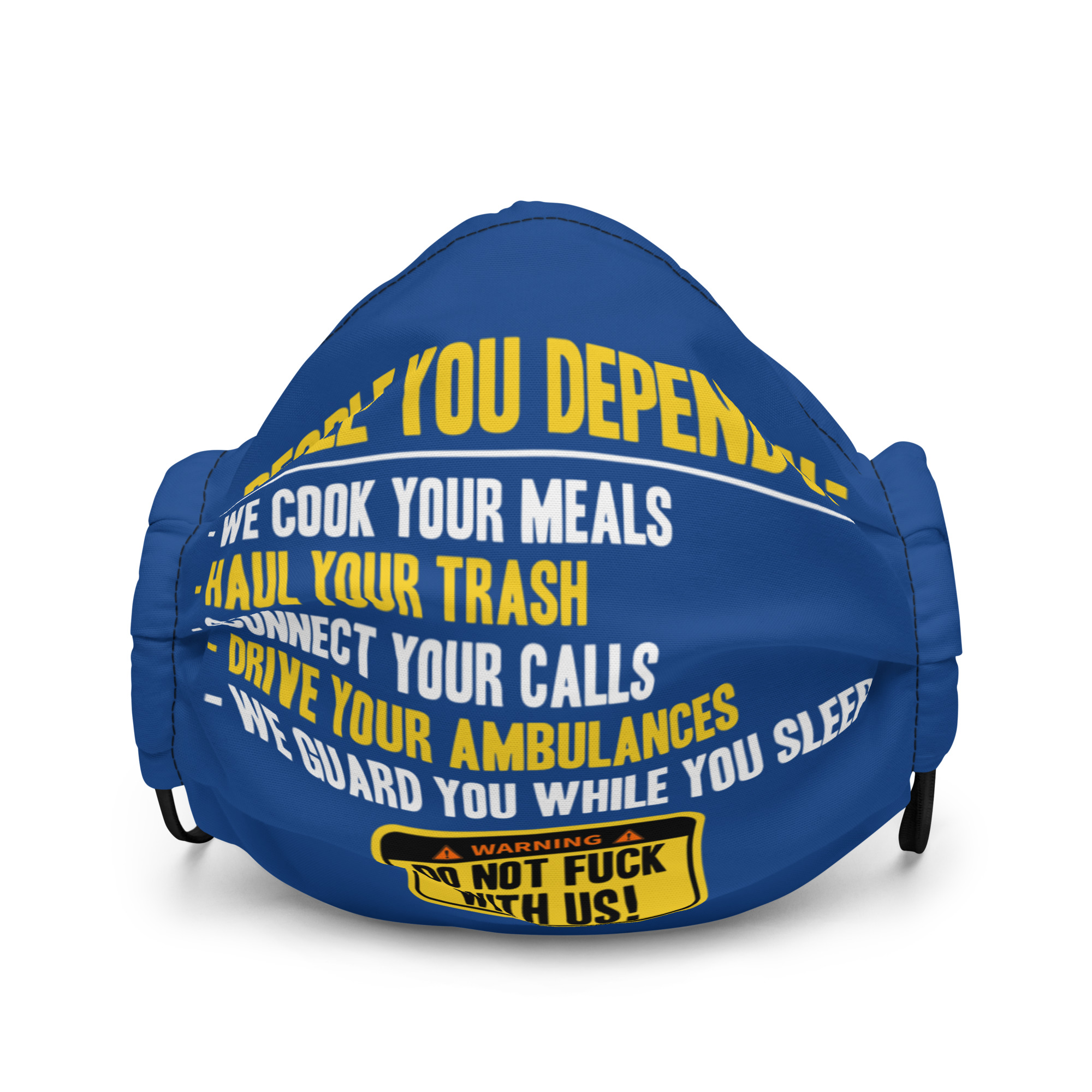 People you depend one: we cook your meals, haul your trash, connect your calls, drive your ambulances, we guard you while you sleep. Do Not Fuck With Us! -Fight Club Premium face mask