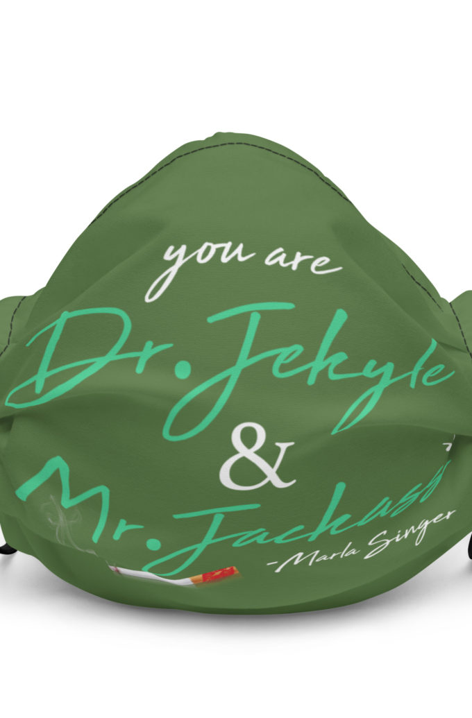 You are Dr. Jekyle and Mr.Jackass -Marla Singer, Fight Club Premium face mask