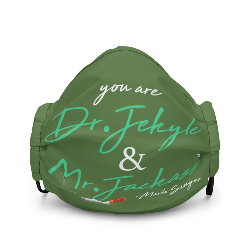 You are Dr. Jekyle and Mr.Jackass -Marla Singer, Fight Club Premium face mask