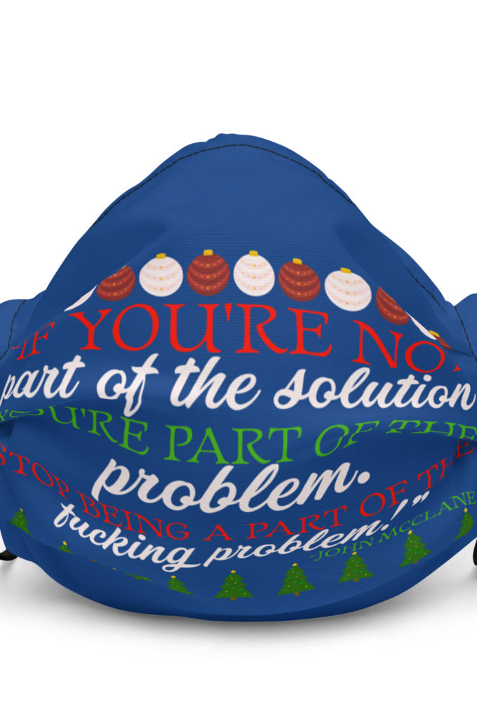 If you're not part of the solution you're part of the problem. Stop being a part of the fucking problem! -John Mcclane, Die Hard Premium face mask