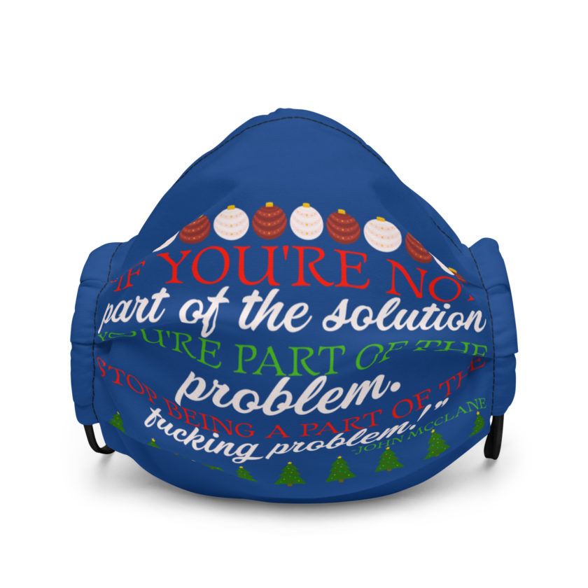 If you're not part of the solution you're part of the problem. Stop being a part of the fucking problem! -John Mcclane, Die Hard Premium face mask