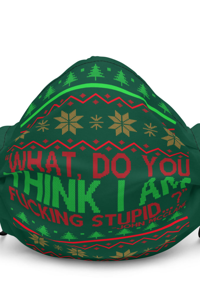 What, do you think I am fucking stupid...? -John Mcclane, Die Hard Premium face mask