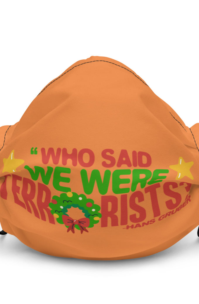 Who said we were terrorists? -Hans Gruber, Die Hard Premium face mask