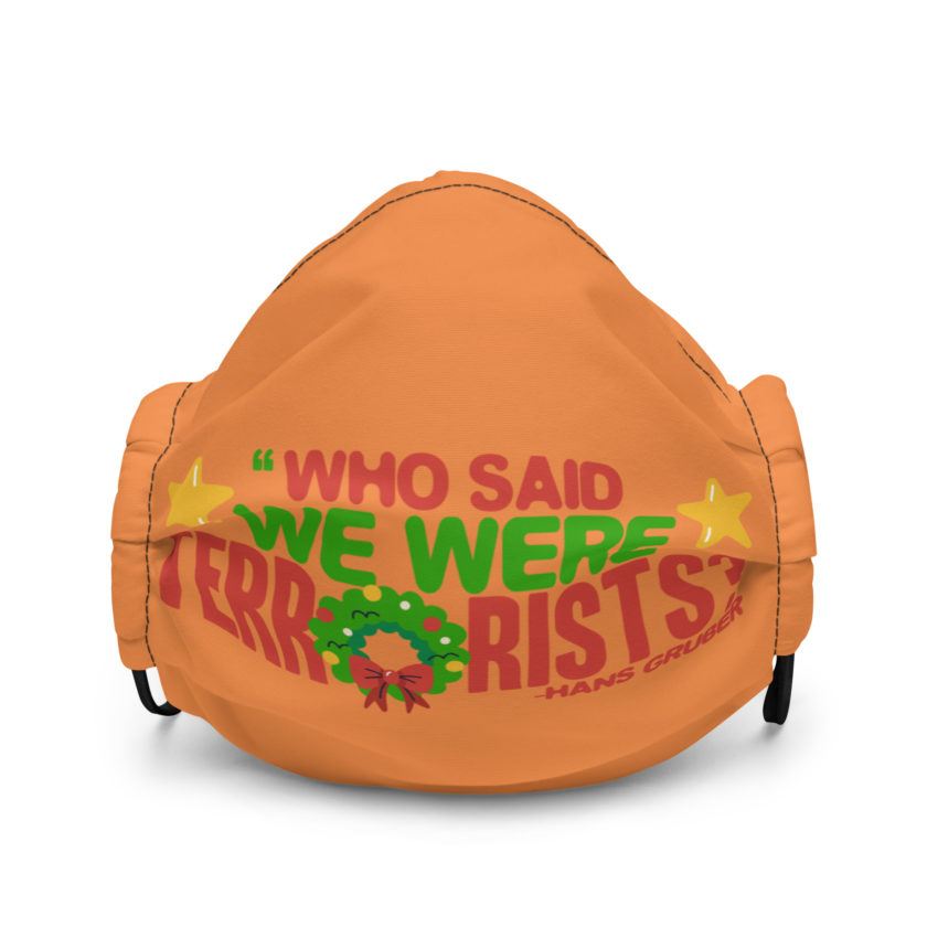 Who said we were terrorists? -Hans Gruber, Die Hard Premium face mask