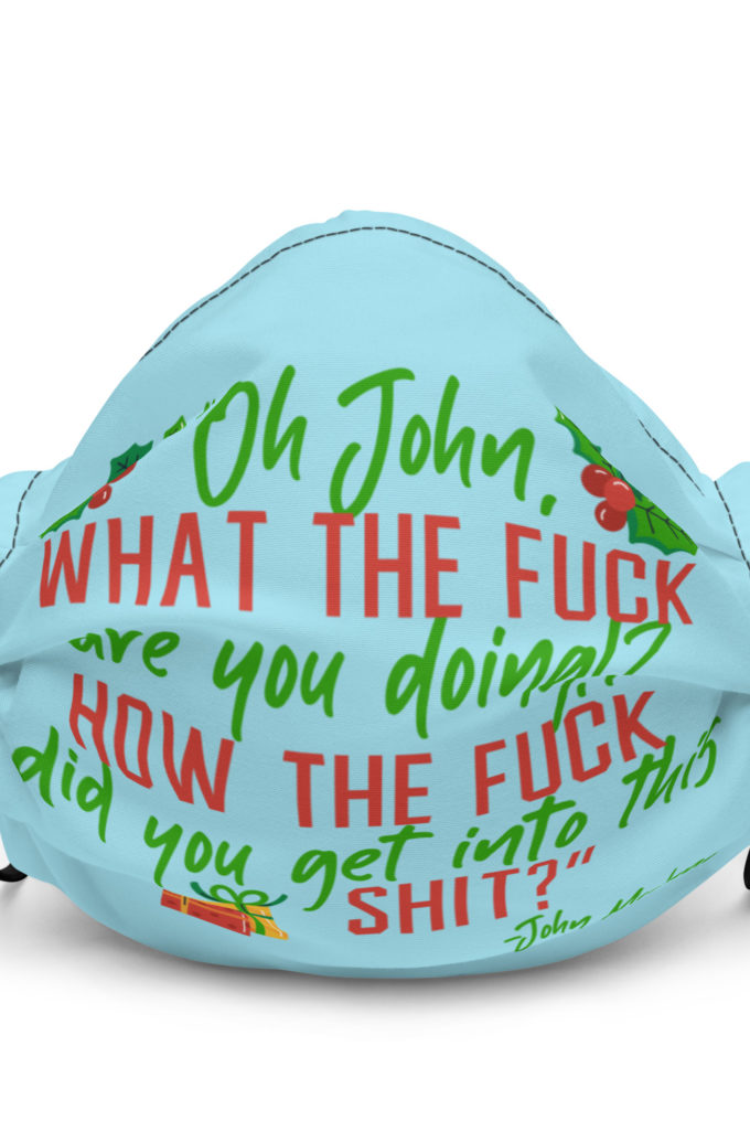Oh, John, what the fuck are you doing? How the fuck did you get into this shit? -John Mcclane, Die Hard Premium face mask